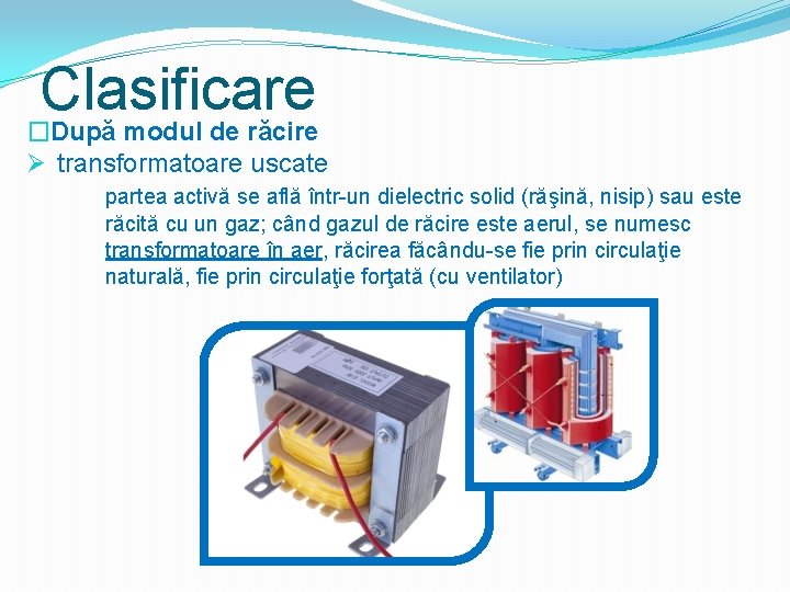 Clasificare �După modul de răcire Ø transformatoare uscate partea activă se află într-un dielectric