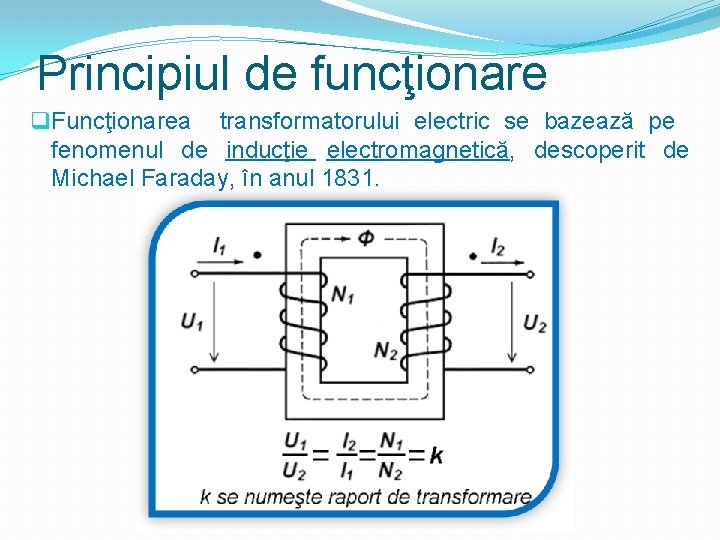 Principiul de funcţionare q Funcţionarea transformatorului electric se bazează pe fenomenul de inducţie electromagnetică,