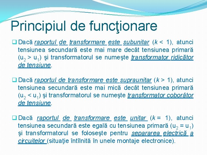 Principiul de funcţionare q Dacă raportul de transformare este subunitar (k < 1), atunci