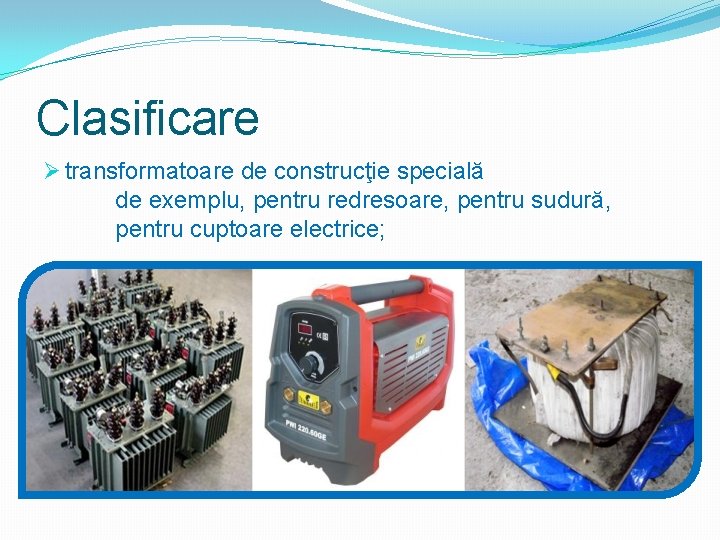 Clasificare Ø transformatoare de construcţie specială de exemplu, pentru redresoare, pentru sudură, pentru cuptoare