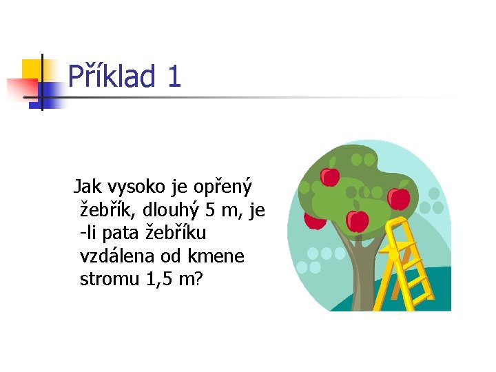 Příklad 1 Jak vysoko je opřený žebřík, dlouhý 5 m, je -li pata žebříku