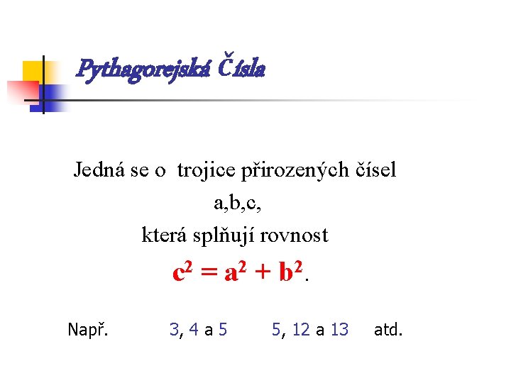 Pythagorejská čísla Jedná se o trojice přirozených čísel a, b, c, která splňují rovnost