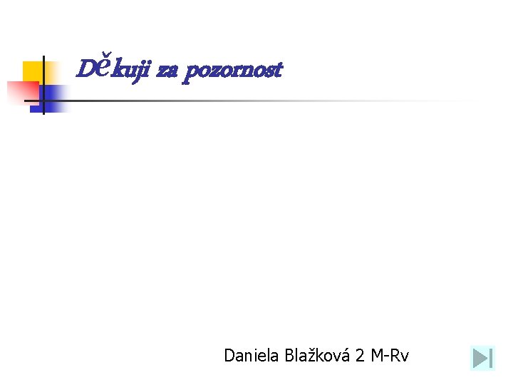 Děkuji za pozornost Daniela Blažková 2 M-Rv 