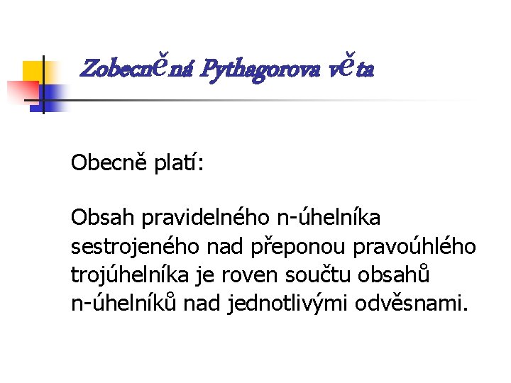 Zobecněná Pythagorova věta Obecně platí: Obsah pravidelného n-úhelníka sestrojeného nad přeponou pravoúhlého trojúhelníka je