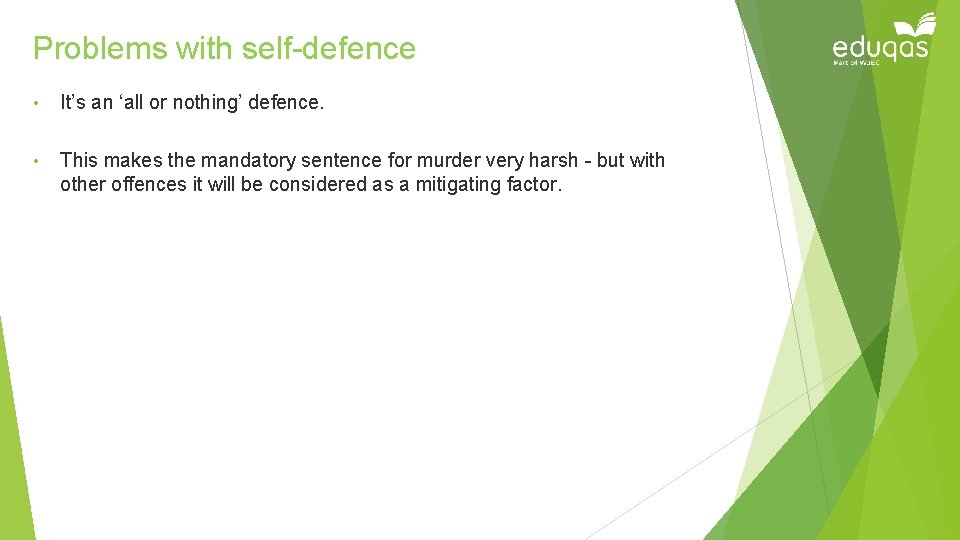 Problems with self-defence • It’s an ‘all or nothing’ defence. • This makes the