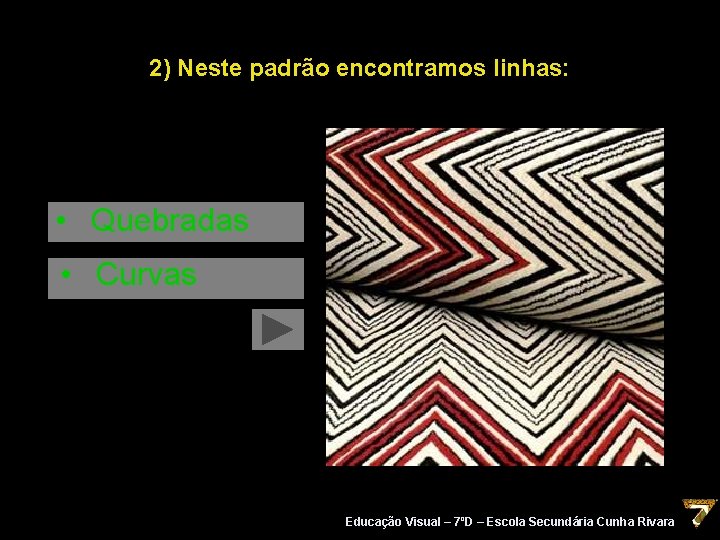 2) Neste padrão encontramos linhas: • Quebradas • Curvas Educação Visual – 7ºD –