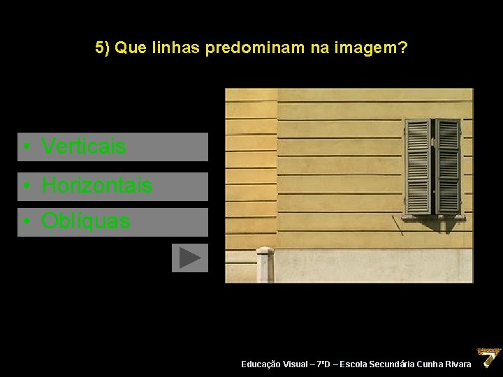 5) Que linhas predominam na imagem? • Verticais • Horizontais • Oblíquas Educação Visual