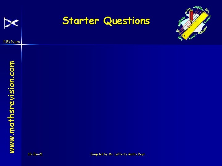 Starter Questions www. mathsrevision. com N 5 Num 18 -Jun-21 Compiled by Mr. Lafferty