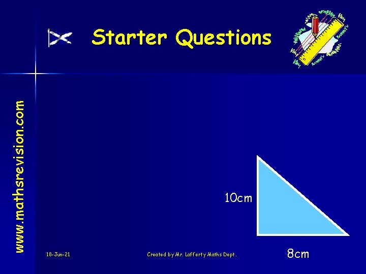 www. mathsrevision. com Starter Questions 10 cm 18 -Jun-21 Created by Mr. Lafferty Maths