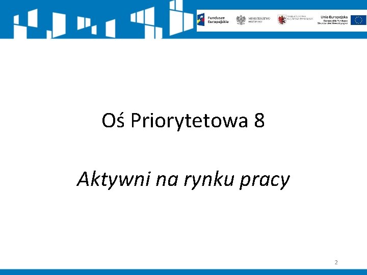 Oś Priorytetowa 8 Aktywni na rynku pracy 2 