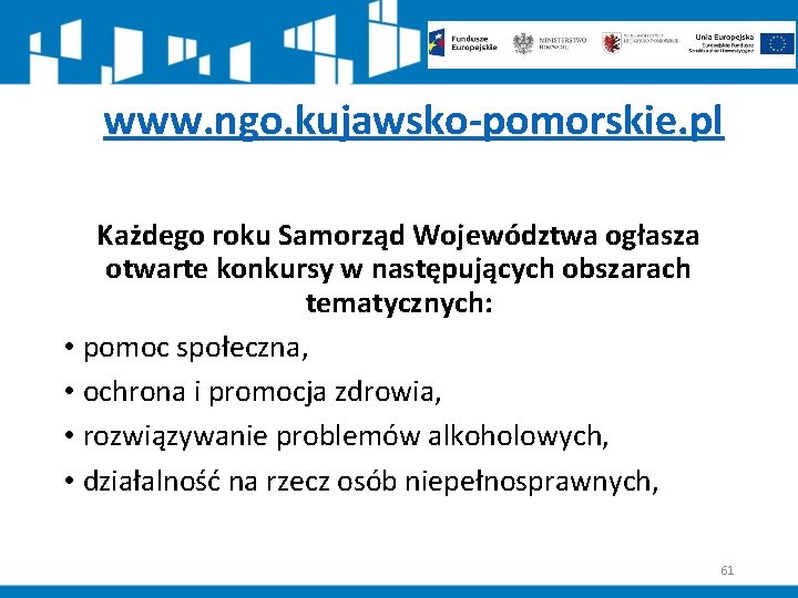 www. ngo. kujawsko-pomorskie. pl Każdego roku Samorząd Województwa ogłasza otwarte konkursy w następujących obszarach