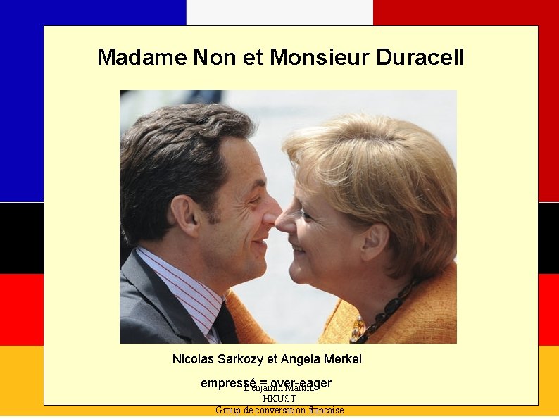 Madame Non et Monsieur Duracell Nicolas Sarkozy et Angela Merkel empressé = over-eager Benjamin