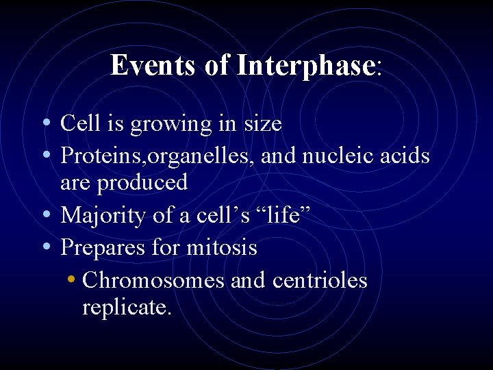 Events of Interphase: • Cell is growing in size • Proteins, organelles, and nucleic