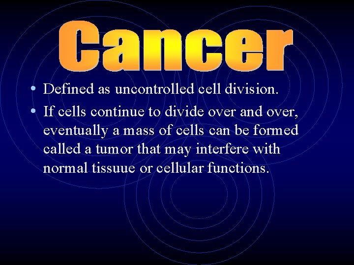  • Defined as uncontrolled cell division. • If cells continue to divide over