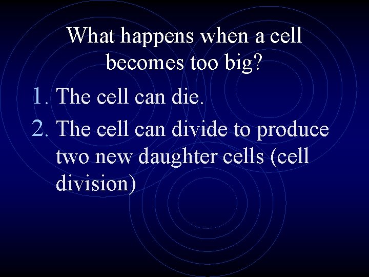 What happens when a cell becomes too big? 1. The cell can die. 2.