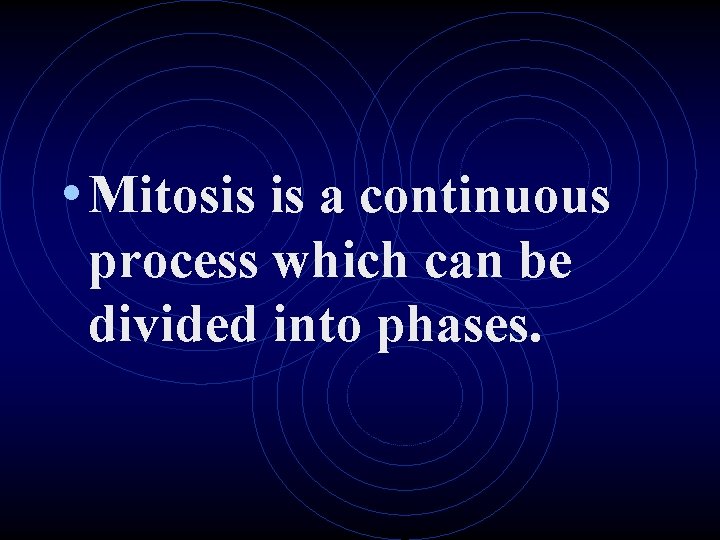  • Mitosis is a continuous process which can be divided into phases. 