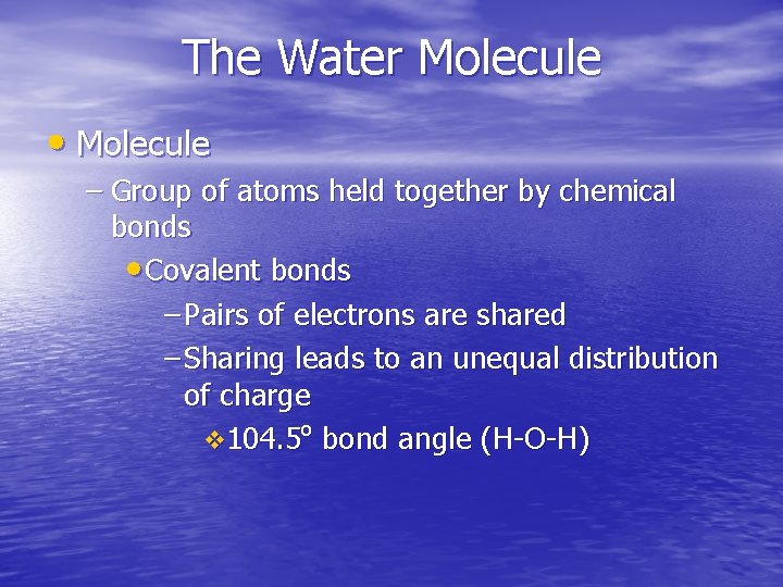 The Water Molecule • Molecule – Group of atoms held together by chemical bonds