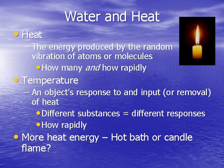 Water and Heat • Heat – The energy produced by the random vibration of