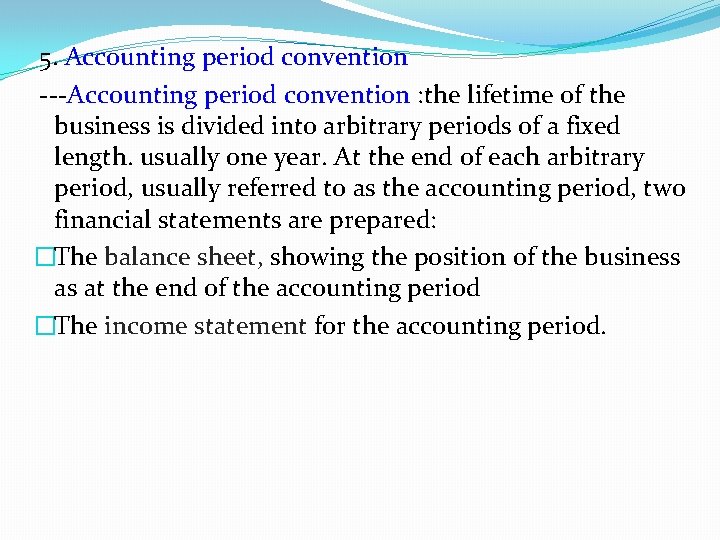 5. Accounting period convention ---Accounting period convention : the lifetime of the business is 5. Accounting period convention ---Accounting period convention : the lifetime of the business is
