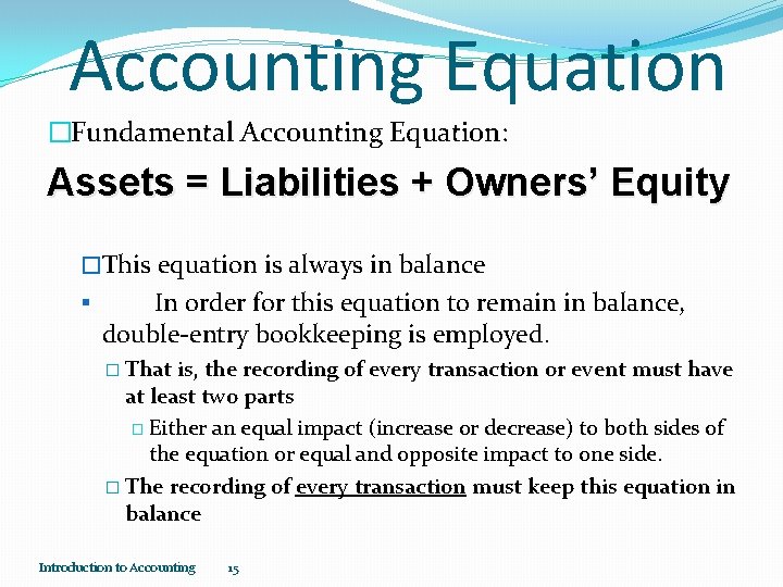 Accounting Equation �Fundamental Accounting Equation: Assets = Liabilities + Owners’ Equity �This equation is Accounting Equation �Fundamental Accounting Equation: Assets = Liabilities + Owners’ Equity �This equation is
