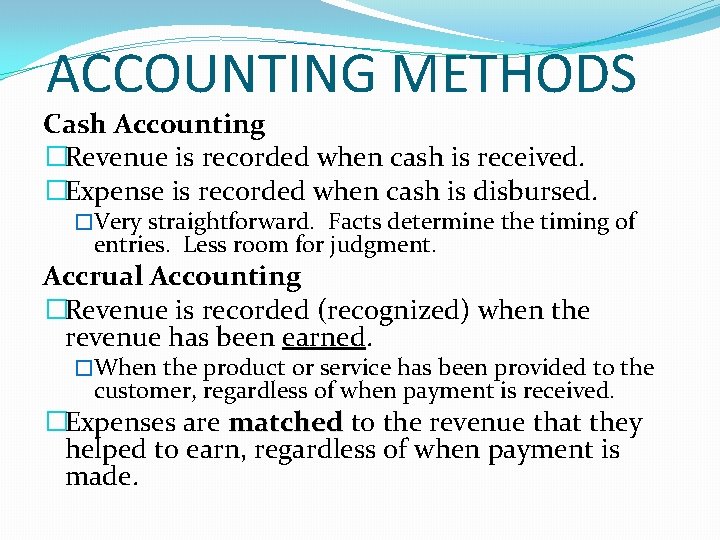 ACCOUNTING METHODS Cash Accounting �Revenue is recorded when cash is received. �Expense is recorded ACCOUNTING METHODS Cash Accounting �Revenue is recorded when cash is received. �Expense is recorded