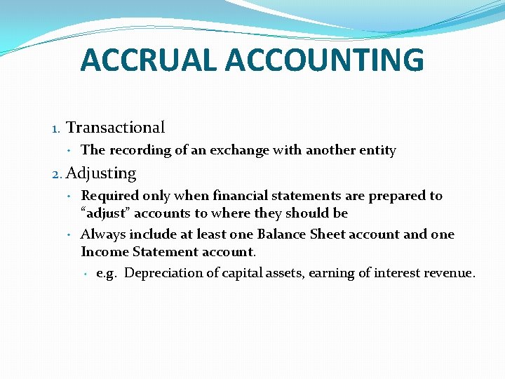 ACCRUAL ACCOUNTING 1. Transactional • The recording of an exchange with another entity 2. ACCRUAL ACCOUNTING 1. Transactional • The recording of an exchange with another entity 2.