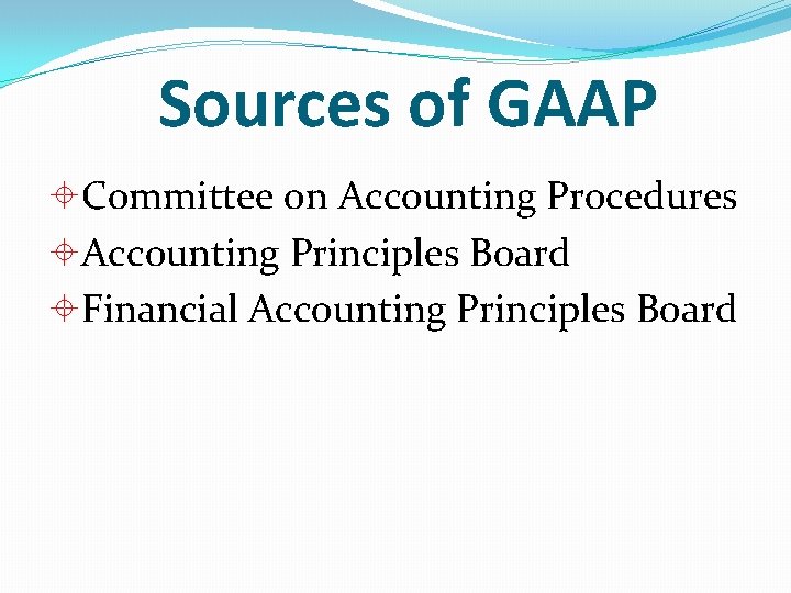 Sources of GAAP ±Committee on Accounting Procedures ±Accounting Principles Board ±Financial Accounting Principles Board Sources of GAAP ±Committee on Accounting Procedures ±Accounting Principles Board ±Financial Accounting Principles Board