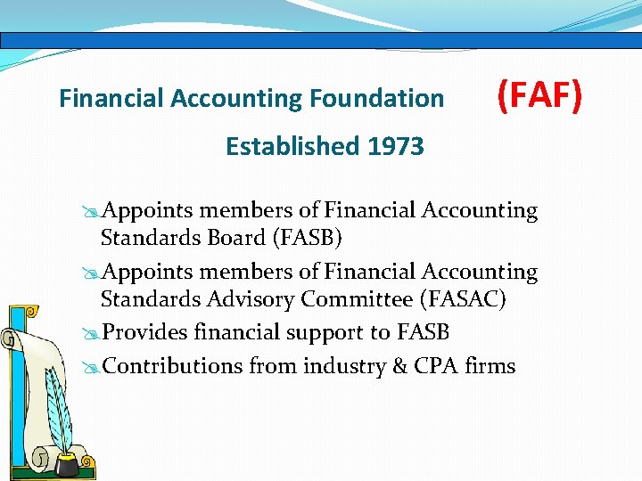Financial Accounting Foundation (FAF) Established 1973 @Appoints members of Financial Accounting Standards Board (FASB) Financial Accounting Foundation (FAF) Established 1973 @Appoints members of Financial Accounting Standards Board (FASB)