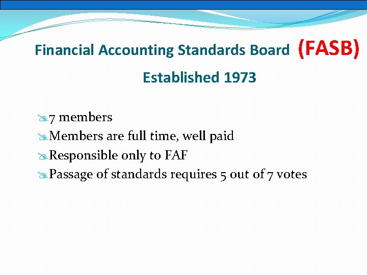 Financial Accounting Standards Board (FASB) Established 1973 @7 members @Members are full time, well Financial Accounting Standards Board (FASB) Established 1973 @7 members @Members are full time, well