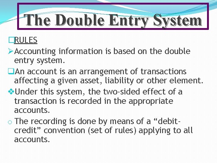 The Double Entry System �RULES ØAccounting information is based on the double entry system. The Double Entry System �RULES ØAccounting information is based on the double entry system.