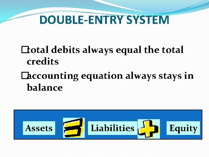 DOUBLE-ENTRY SYSTEM �total debits always equal the total credits �accounting equation always stays in DOUBLE-ENTRY SYSTEM �total debits always equal the total credits �accounting equation always stays in