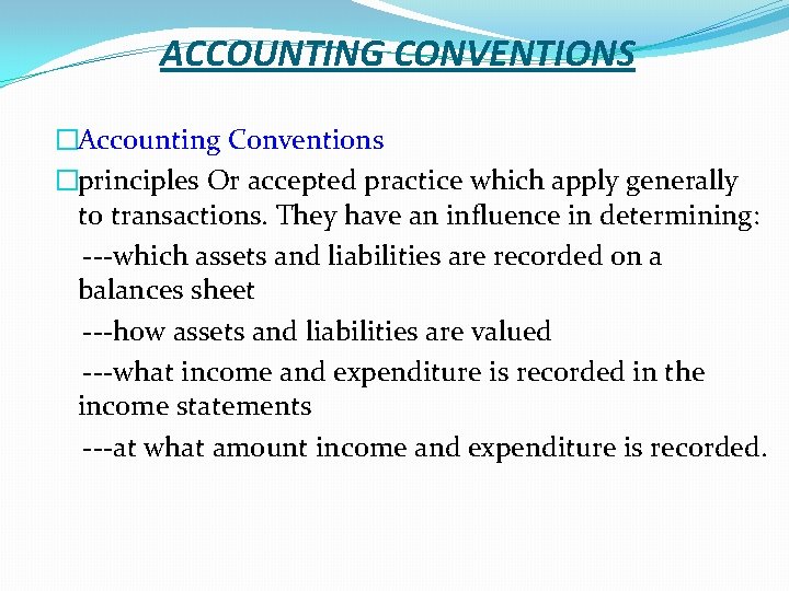 ACCOUNTING CONVENTIONS �Accounting Conventions �principles Or accepted practice which apply generally to transactions. They ACCOUNTING CONVENTIONS �Accounting Conventions �principles Or accepted practice which apply generally to transactions. They