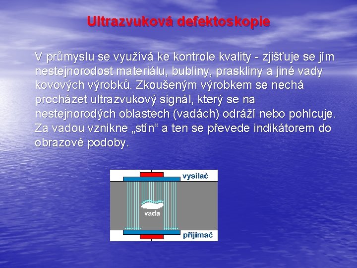 Ultrazvuková defektoskopie V průmyslu se využívá ke kontrole kvality - zjišťuje se jím nestejnorodost