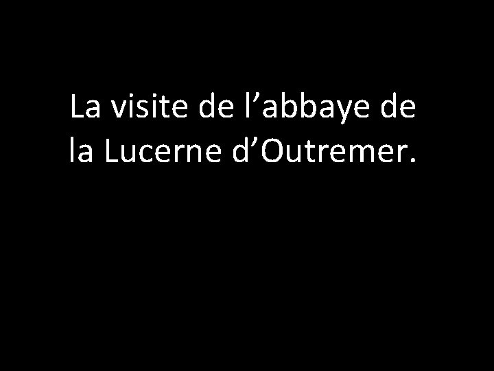 La visite de l’abbaye de la Lucerne d’Outremer. 