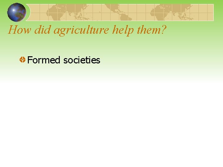 How did agriculture help them? Formed societies 