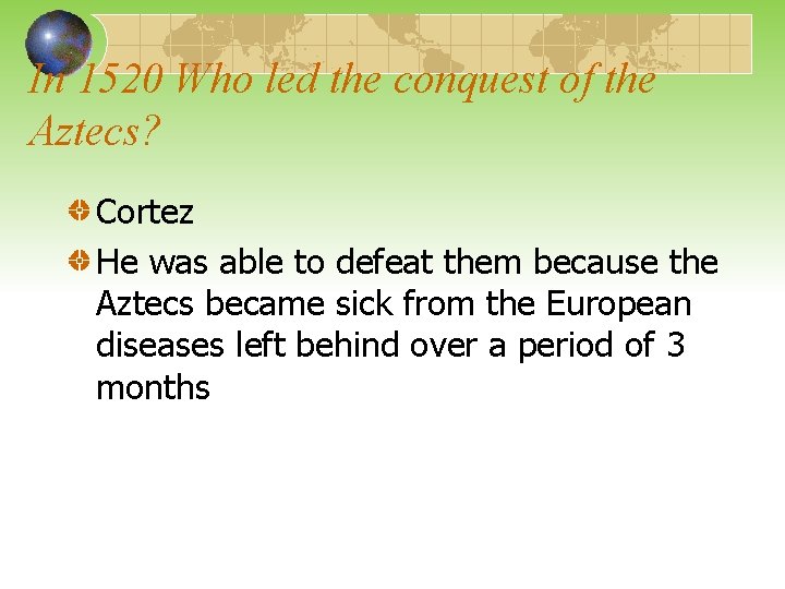 In 1520 Who led the conquest of the Aztecs? Cortez He was able to