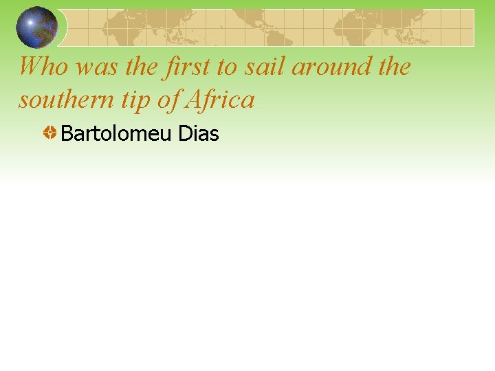 Who was the first to sail around the southern tip of Africa Bartolomeu Dias