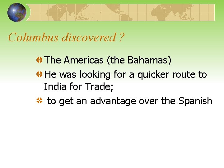 Columbus discovered ? The Americas (the Bahamas) He was looking for a quicker route