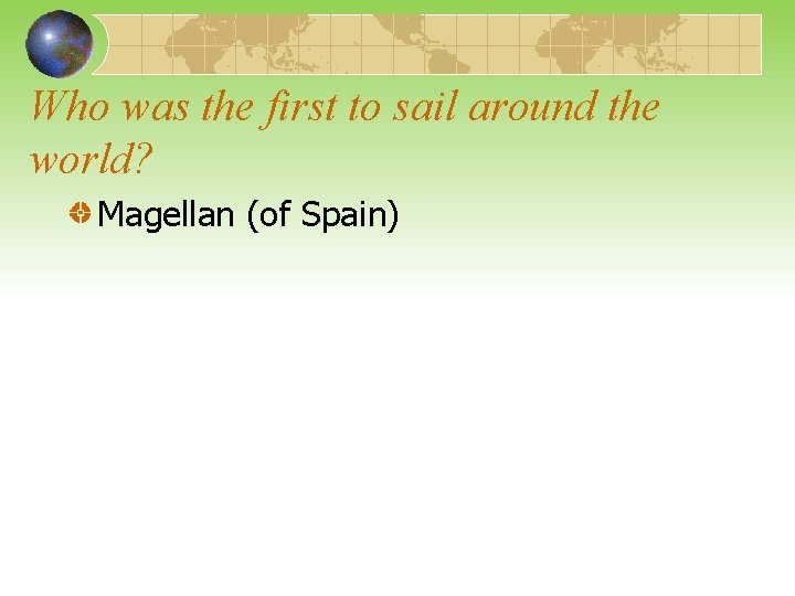 Who was the first to sail around the world? Magellan (of Spain) 