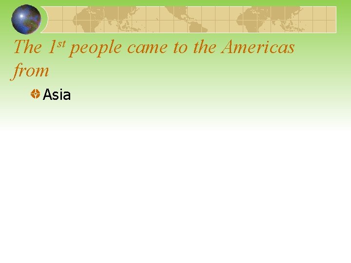 The 1 st people came to the Americas from Asia 