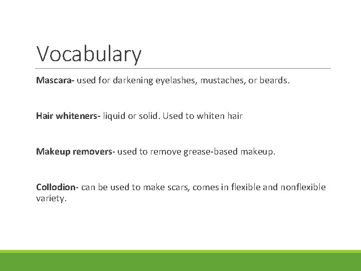 Vocabulary Mascara- used for darkening eyelashes, mustaches, or beards. Hair whiteners- liquid or solid.