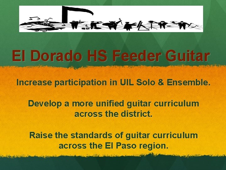 El Dorado HS Feeder Guitar Increase participation in UIL Solo & Ensemble. Develop a