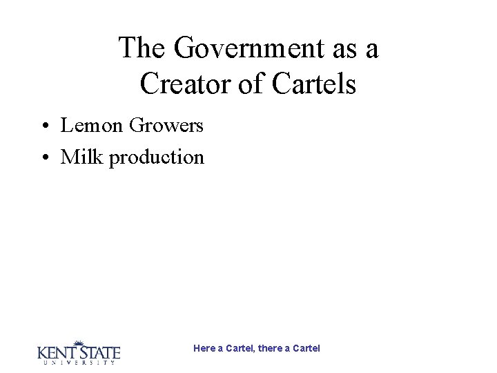 The Government as a Creator of Cartels • Lemon Growers • Milk production Here