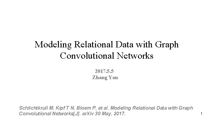 Modeling Relational Data with Graph Convolutional Networks 2017. 5. 5 Zhang Yan Schlichtkrull M,