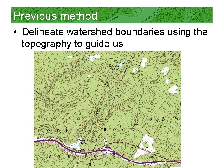 Previous method • Delineate watershed boundaries using the topography to guide us 