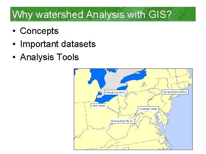 Why watershed Analysis with GIS? • Concepts • Important datasets • Analysis Tools 