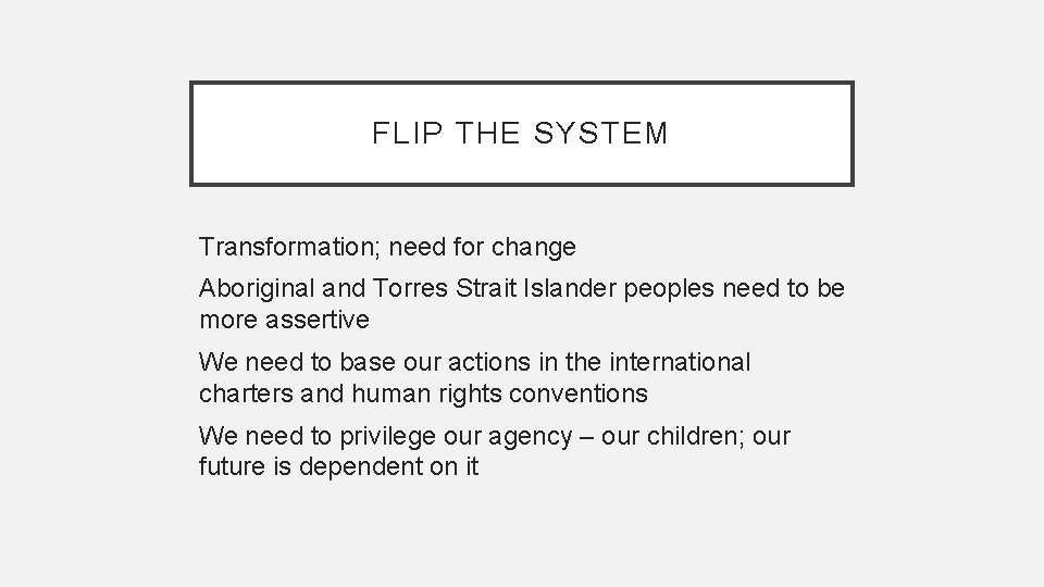 FLIP THE SYSTEM Transformation; need for change Aboriginal and Torres Strait Islander peoples need