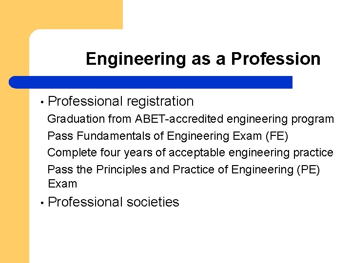 Engineering as a Profession • Professional registration Graduation from ABET-accredited engineering program Pass Fundamentals