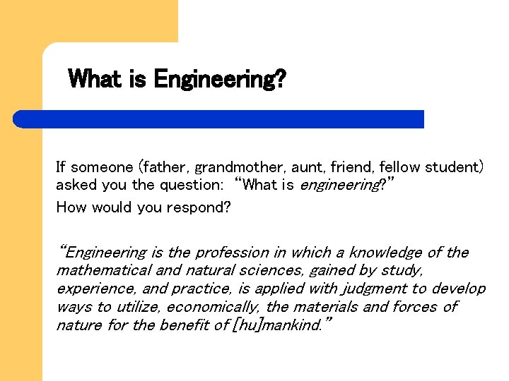 What is Engineering? If someone (father, grandmother, aunt, friend, fellow student) asked you the
