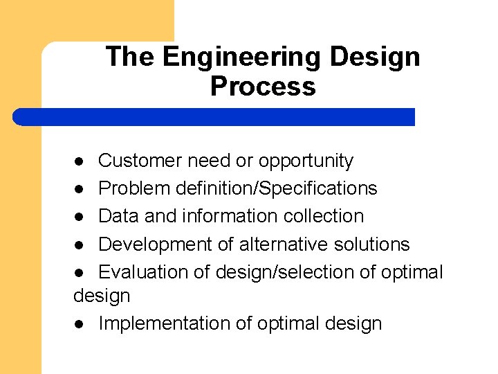 The Engineering Design Process Customer need or opportunity l Problem definition/Specifications l Data and